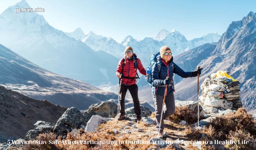 5 Ways to Stay Safe When Participating in Outdoor Activities: Secrets to a Healthy Life
