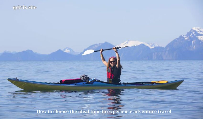 How to choose the ideal time to experience adventure travel