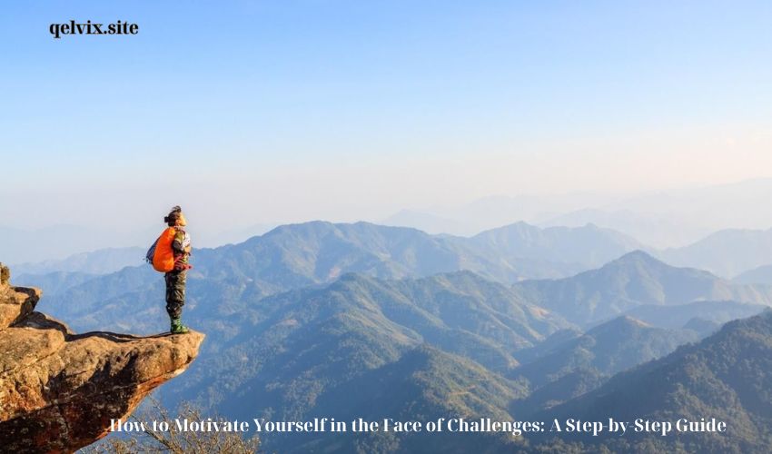 How to Motivate Yourself in the Face of Challenges: A Step-by-Step Guide