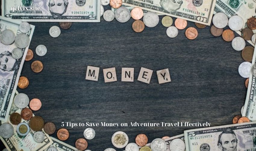 5 Tips to Save Money on Adventure Travel Effectively
