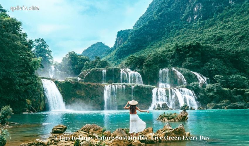5 Tips to Enjoy Nature Sustainably, Live Green Every Day