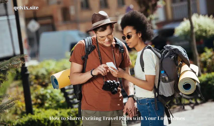 How to Share Exciting Travel Plans with Your Loved Ones