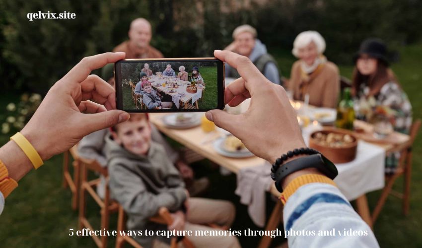 5 effective ways to capture memories through photos and videos